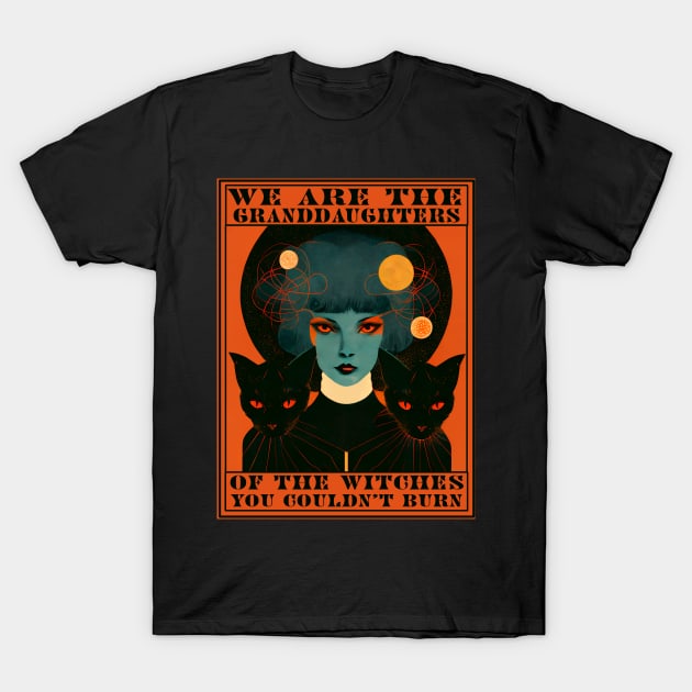 We are the granddaughters of the witches you couldn't burn T-Shirt by TheJadeCat